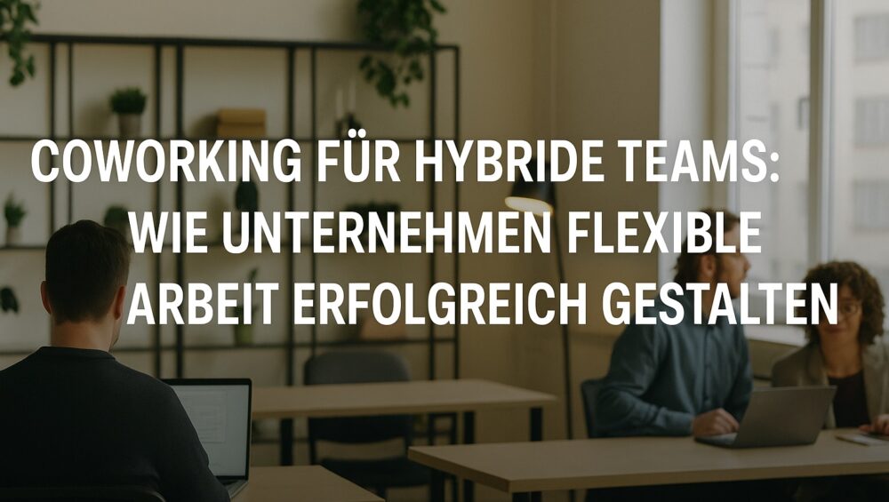So setzen Unternehmen flexible Arbeitsmodelle erfolgreich um: mit Coworking, flexibler Infrastruktur, höherer Produktivität und mehr Teamzusammenhalt.